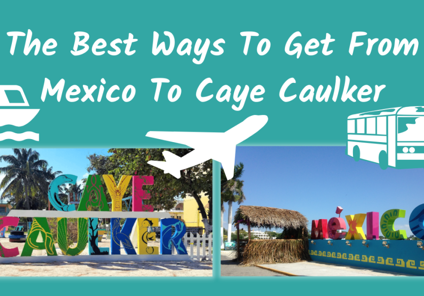 The Best Ways To Get From Mexico To Caye Caulker